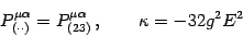 \begin{displaymath}
P ^{\mu \alpha} _{( \cdot \cdot )} = P ^{\mu \alpha} _{(23)} \,,
\qquad
\kappa = - 32 g ^{2} E ^{2}
\end{displaymath}