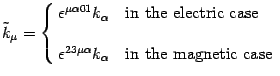 $
\tilde{k} _{\mu} = \cases{
\epsilon ^{\mu \alpha 0 1} k _{\alpha}
&
in the...
... \cr
\cr
\epsilon ^{2 3 \mu \alpha} k _{\alpha}
&
in the magnetic case
}
$