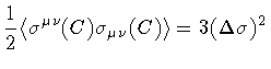 $\displaystyle \frac{1}{2}
\langle \sigma ^{\mu \nu} (C) \sigma _{\mu\nu} (C) \rangle
=
3 (\Delta \sigma) ^{2}$