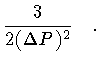 $\displaystyle \frac{3}{2 (\Delta P) ^{2}}
\quad .$