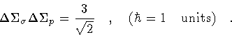 \begin{displaymath}\Delta \Sigma _{\sigma}
\Delta \Sigma _{p}
=
\frac{3}{\sqrt{2}}
\quad , \quad
(\hbar = 1 \quad \mathrm{units})
\quad .
\end{displaymath}