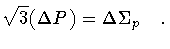 $\displaystyle \sqrt{3} (\Delta P)
=
\Delta \Sigma _{p}
\quad .$