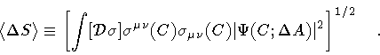 \begin{displaymath}\langle \Delta S \rangle
\equiv
\left[
\int [{\mathcal{D}}...
... \vert \Psi (C ; \Delta A) \vert ^{2}
\right] ^{1/2}
\quad .
\end{displaymath}