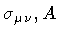 $\sigma _{\mu \nu} , A$