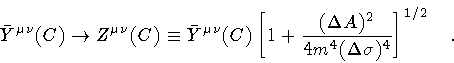 \begin{displaymath}\bar{Y}^{\mu \nu} (C)
\rightarrow
Z ^{\mu \nu} (C)
\equiv
...
...) ^{2}}{4 m ^{4} (\Delta \sigma) ^4}
\right] ^{1/2}
\quad .
\end{displaymath}