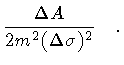 $\displaystyle \frac{\Delta A}{2 m ^{2} (\Delta \sigma) ^{2}}
\quad .$