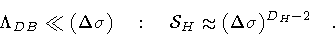 \begin{displaymath}\Lambda _{DB} \ll (\Delta\sigma)
\quad : \quad
{\mathcal{S}} _{H}
\approx
(\Delta\sigma) ^{D _{H} - 2}
\quad .
\end{displaymath}