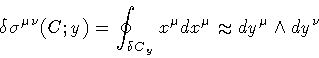 \begin{displaymath}\delta \sigma ^{\mu \nu} (C ; y)
=
\oint _{\delta C _{y}}
x ^{\mu} dx ^{\mu}
\approx
dy ^{\mu} \wedge dy ^{\nu}
\end{displaymath}