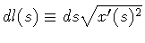 $dl (s) \equiv ds \sqrt{x ^{\prime} (s) ^{2}}$