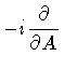 $\displaystyle - i \frac{\partial}{\partial A}$