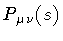 $\displaystyle P _{\mu \nu} (s)$