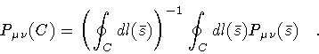 \begin{displaymath}P _{\mu \nu} (C)
=
\left( \oint _{C} dl (\bar{s}) \right) ^{-1}
\oint_C dl(\bar{s})
P _{\mu \nu} (\bar{s})
\quad .
\end{displaymath}