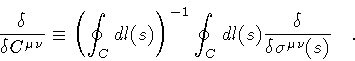 \begin{displaymath}\frac{\delta}{\delta C ^{\mu \nu}}
\equiv
\left( \oint _{C}...
...C} dl (s)
\frac{\delta}{\delta \sigma ^{\mu\nu} (s)}
\quad .
\end{displaymath}