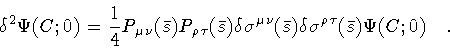 \begin{displaymath}\delta ^{2} \Psi(C ; 0)
=
\frac{1}{4}
P _{\mu \nu} (\bar{s...
...)
\delta \sigma ^{\rho \tau} (\bar{s})
\Psi (C ; 0)
\quad .
\end{displaymath}