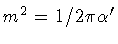 $m ^{2} = 1 / 2 \pi \alpha '$