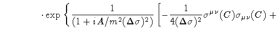 $\displaystyle \qquad \qquad \cdot
\exp
\left\{
\frac{1}{\left(1 + i A / m ^{2} ...
...ta \sigma) ^{2}}
\sigma ^{\mu \nu} (C) \sigma _{\mu \nu} (C)
\right .
+
\right.$