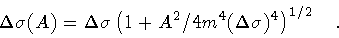 \begin{displaymath}\Delta \sigma (A)
=
\Delta \sigma
\left( 1 + A ^{2} / 4 m ^{4} (\Delta \sigma) ^{4} \right) ^{1/2}
\quad .
\end{displaymath}