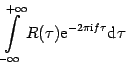 $\displaystyle \int\limits_{-\infty }^{+\infty }{R(\tau )\mathrm{e} ^{-2\pi \mathrm{i} f \tau }\mathrm{d} \tau}$