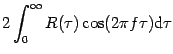 $\displaystyle 2\int_{0}^{\infty }{R(\tau )\cos (2\pi f\tau )\mathrm{d} \tau }$