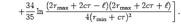 $\displaystyle \qquad
\left. +\frac{34}{35}\ln \frac{(2r_{{\mathrm{max}} }+2c\ta...
...r_{{\mathrm{max}} }+2c\tau
+\ell )}{4(r_{{\mathrm{min}} }+c\tau )^{2}}\right] .$