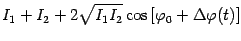 $\displaystyle I_{1}+I_{2}+2\sqrt{I_{1}I_{2}}\cos \left[ {\varphi _{0}+\Delta \varphi
(t)}\right]$