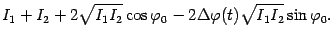 $\displaystyle I_{1}+I_{2}+2\sqrt{I_{1}I_{2}}\cos \varphi _{0}-2\Delta
\varphi (t)\sqrt{I_{1}I_{2}}\sin \varphi _{0}.$