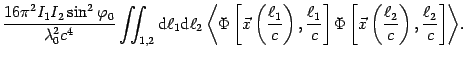 $\displaystyle {\frac{
{16 \pi ^{2} I_{1}I_{2} \sin ^{2}\varphi _{0}}}{{\lambda ...
...c{{\ell _{2}}}{c}}}\right) ,
{\frac{{
\ell _{2}}}{c}}}\right] }\right\rangle }.$