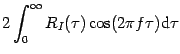 $\displaystyle 2\int_{0}^{\infty }{R_{I}(\tau )\cos (2\pi f\tau )\mathrm{d} \tau }$