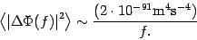 \begin{displaymath}
\left\langle {\left\vert \Delta \Phi (f)\right\vert }^{2}\ri...
...\frac{(2 \cdot 10^{-91} \mathrm{m}^{4} \mathrm{s}^{-4})}{{f}.}
\end{displaymath}