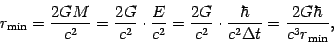 \begin{displaymath}
r_{{\mathrm{min}} }={\frac{{2GM}}{{c^{2}}}}={\frac{2G}{{c^{2...
...\Delta t}}}=
{\frac{{2G\hbar }}{
{c^{3}r_{{\mathrm{min}} }}}},
\end{displaymath}