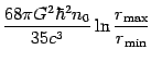 $\displaystyle {\frac{{68\pi G^{2}\hbar ^{2}n_{0}}}{{35c^{3}}}}\ln {\frac{{%
r_{{\mathrm{max}} }}}{{r_{{\mathrm{min}} }}}}$