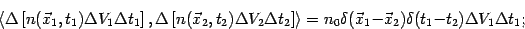 \begin{displaymath}
\langle \Delta \left[n({\vec{x}}_{1},t_{1})\Delta V_{1}\Delt...
...}-{\vec{x}}
_{2})\delta (t_{1}-t_{2})\Delta V_{1}\Delta t_{1};
\end{displaymath}