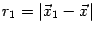 $r_{1}=\left\vert {{\vec{x}}_{1}-{\vec{x}}}\right\vert $