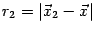 $r_{2}=\left\vert {{\vec{x}}_{2}-{\vec{x}}}\right\vert $