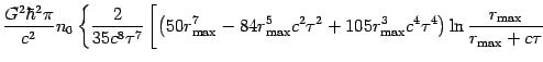 $\displaystyle {\frac{{G^{2}\hbar ^{2}\pi }}{{c^{2}}}n_{0}}\left\{ \frac{2}{35c^...
...ln {\frac{{r_{{\mathrm{max}} }}}{{
r_{{\mathrm{max}} }+c\tau }}}\right. \right.$