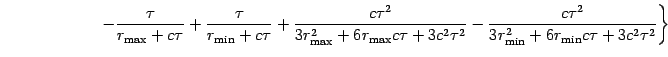 $\displaystyle \qquad \qquad \qquad
\left. -\frac{\tau }{r_{{\mathrm{max}} }+c\t...
...}{3r_{{\mathrm{min}} }^{2}+6r_{{\mathrm{min}} }c\tau +
3c^{2}\tau ^{2}}\right\}$