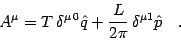 \begin{displaymath}
A ^{\mu}
=
T   \delta ^{\mu   0} \hat{q}
+
\frac{L}{2 \pi}   \delta ^{\mu 1} \hat p
\quad .
\end{displaymath}