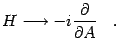 $\displaystyle H
\longrightarrow
- i
\frac{\partial}{\partial A}
\quad .$