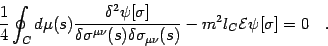 \begin{displaymath}
\frac{1}{4}
\oint _{C} d \mu (s)
\frac{\delta ^{2} \psi [...
...}
-
m ^{2} l _{C} {\mathcal{E}}
\psi[\sigma]
=
0
\quad .
\end{displaymath}