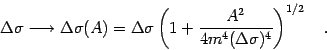 \begin{displaymath}
\Delta \sigma
\longrightarrow
\Delta \sigma (A)
=
\Delt...
... ^{2}}{4 m ^{4} (\Delta \sigma) ^{4}}
\right) ^{1/2}
\quad .
\end{displaymath}