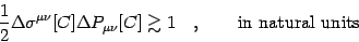 \begin{displaymath}
\frac{1}{2}
\Delta \sigma ^{\mu \nu} [C]
\Delta P _{\mu\nu} [C]
\gtrsim
1
\quad , \qquad
\hbox{in natural units}
\end{displaymath}