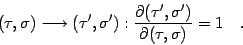 \begin{displaymath}
(\tau , \sigma) \longrightarrow (\tau', \sigma')
:
\frac{...
...l (\tau ' , \sigma ')}{\partial(\tau , \sigma)}
=
1
\quad .
\end{displaymath}