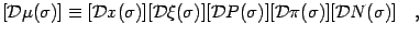 $\displaystyle [{\mathcal{D}} \mu (\sigma)]
\equiv
[{\mathcal{D}} x (\sigma)]
[{...
...D}} P (\sigma)]
[{\mathcal{D}} \pi (\sigma)]
[{\mathcal{D}} N (\sigma)]
\quad ,$