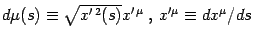 $
d \mu (s)
\equiv
\sqrt{x ^{\prime   2}(s)}
x ^{\prime   \mu}
\: , \:
x ^{\prime \mu}
\equiv
d x ^{\mu} / ds
$