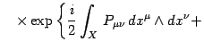 $\displaystyle \quad \times
\exp
\left\{
\frac{i}{2}
\int _{X}  
P_{\mu\nu}  
dx ^{\mu} \wedge dx ^{\nu}
+
\right .$