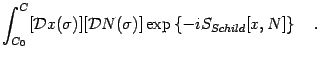 $\displaystyle \int _{C _{0}} ^{C} [{\mathcal{D}} x(\sigma)] [{\mathcal{D}} N(\sigma)]
\exp
\left\{
- i
S _{Schild} [x , N]
\right\}
\quad .$