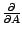 $\frac{\partial}{\partial A}$