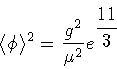 \begin{displaymath}\langle \phi \rangle ^{2}
=
\frac{g ^{2}}{\mu ^{2}}
e ^{\displaystyle{\frac{11}{3}}}
\end{displaymath}