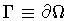 $\Gamma \equiv \partial \Omega$