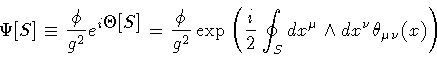 \begin{displaymath}\Psi [S]
\equiv
\frac{\phi}{g ^{2}}
e ^{i \displaystyle{\...
...} d x ^{\mu} \wedge d x ^{\nu}
\theta _{\mu \nu} (x)
\right)
\end{displaymath}